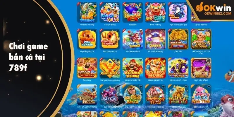 Chơi game bắn cá tại 789f để nhận về số điểm thưởng hấp dẫn