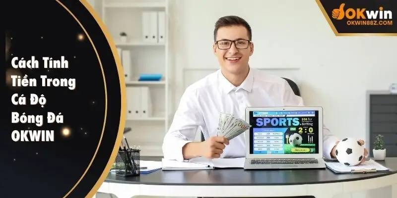 Cách tính tiền cược khi thắng độ bóng đá