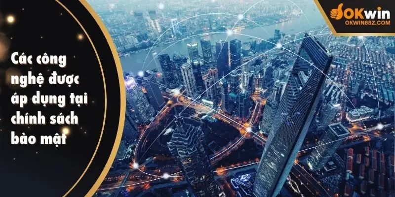 Các công nghệ được áp dụng tại chính sách bảo mật