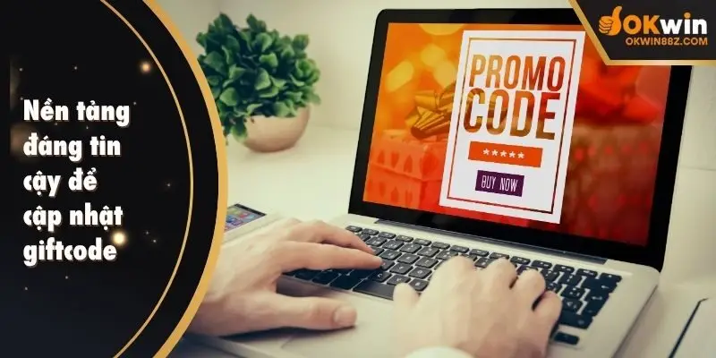 Những nền tảng đáng tin cậy để cập nhật giftcode OKWIN