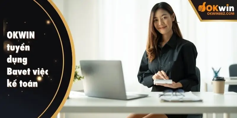 OKWIN tuyển dụng Bavet việc kế toán