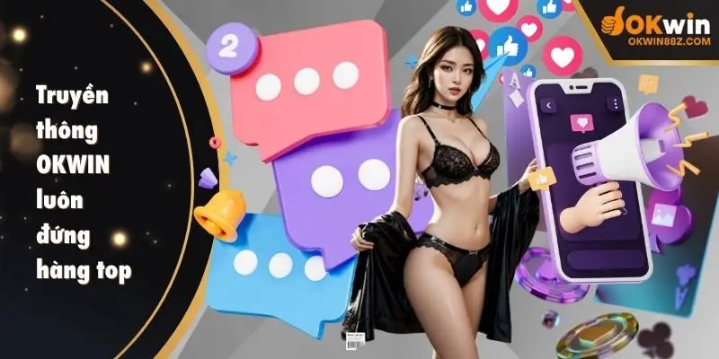 OKWIN luôn tập trung phát triển truyền thông đa dạng với chất lượng cao