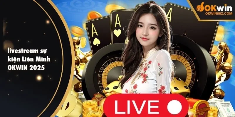 livestream sự kiện Liên Minh OKWIN 2025